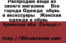 Распродаю вещи из своего магазина  - Все города Одежда, обувь и аксессуары » Женская одежда и обувь   . Брянская обл.,Сельцо г.